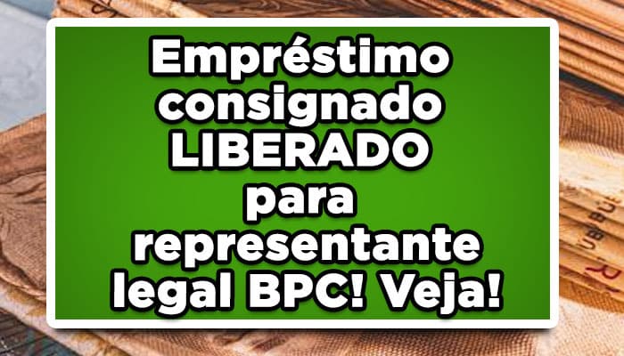 Empréstimo consignado LIBERADO para representante legal BPC! Veja!