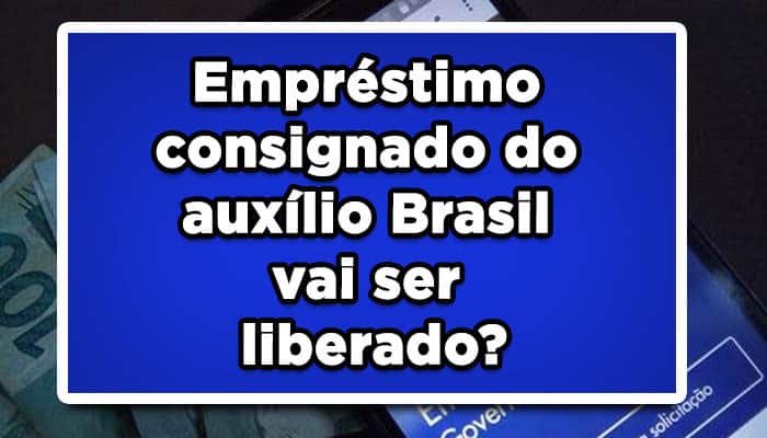 Empréstimo consignado do auxílio Brasil vai ser liberado?