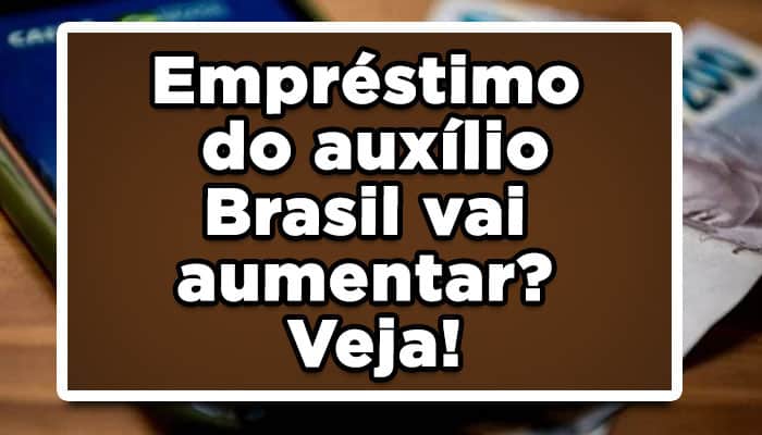 Empréstimo do auxílio Brasil vai aumentar? Veja!
