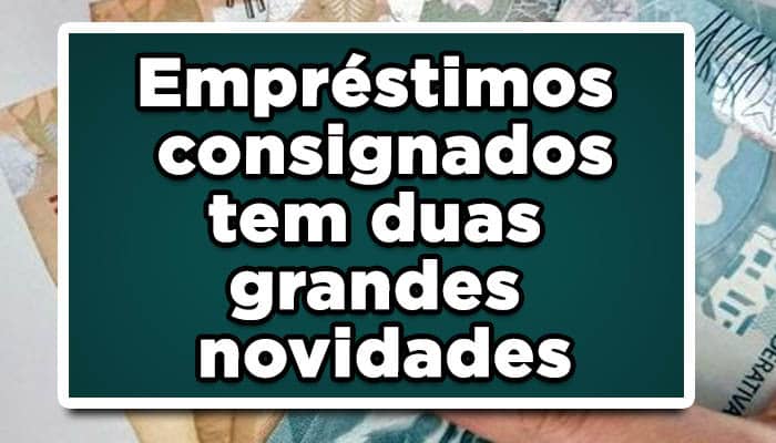 Empréstimos consignados tem duas grandes novidades