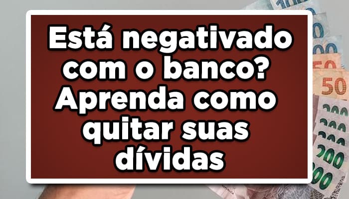 Está negativado com o banco? Aprenda como quitar suas dívidas