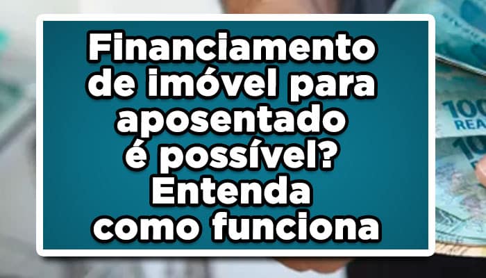 Financiamento imobiliário para aposentado; entenda como funciona