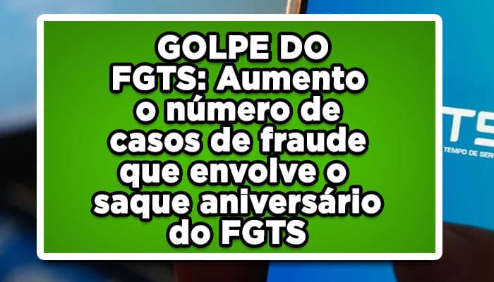 GOLPE DO FGTS: Aumento o número de casos de fraude que envolve o saque aniversário do FGTS