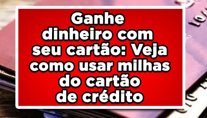 Como usar milhas de cartão de crédito
