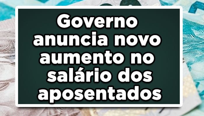 SAIU HOJE! Governo anuncia novo aumento no salário dos aposentados
