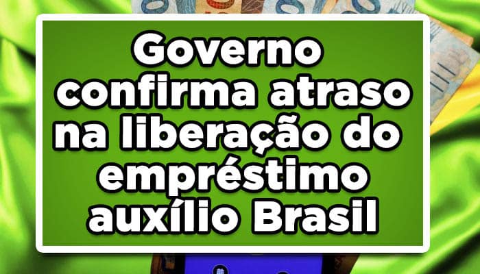 Governo confirma atraso na liberação do empréstimo auxílio Brasil