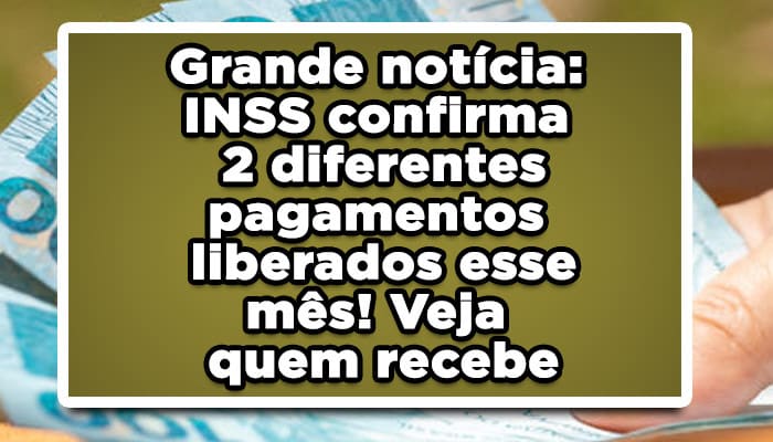 Grande notícia: INSS confirma 2 diferentes pagamentos liberados esse mês! Veja quem recebe