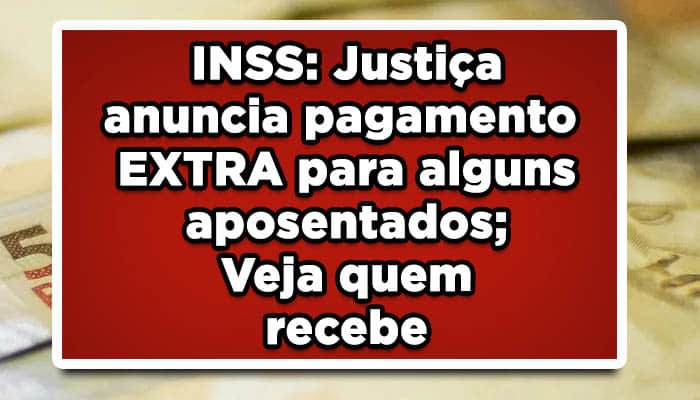 INSS: Justiça anuncia pagamento EXTRA para alguns aposentados; Veja quem recebe