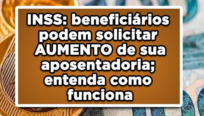 INSS: beneficiários podem solicitar AUMENTO de sua aposentadoria; entenda como funciona