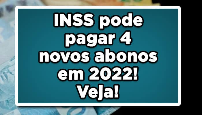 INSS pode pagar 4 novos abonos em 2022! Veja!