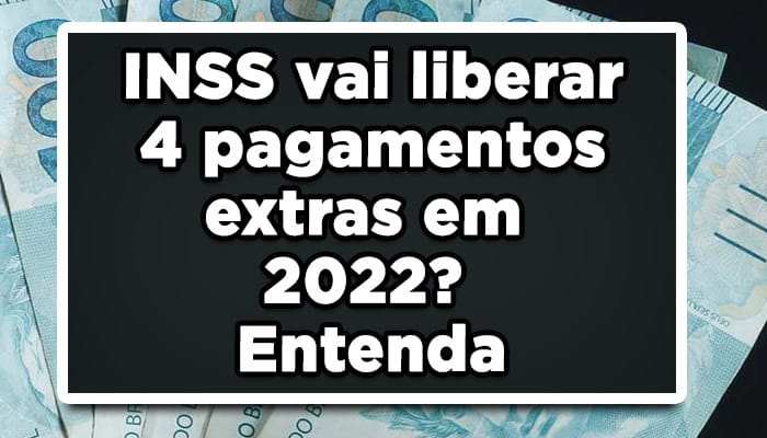 INSS vai liberar 4 pagamentos extras em 2022? Entenda
