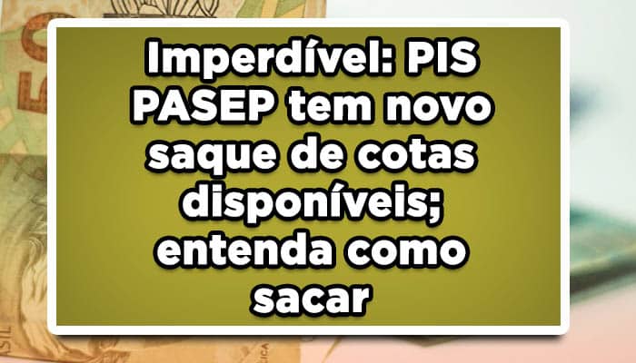 Imperdível: PIS PASEP tem novo saque de cotas disponíveis; entenda como sacar