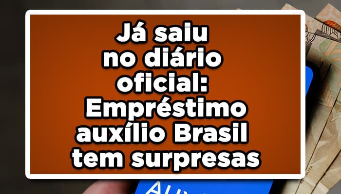 Já saiu no diário oficial: Empréstimo auxílio Brasil tem surpresas