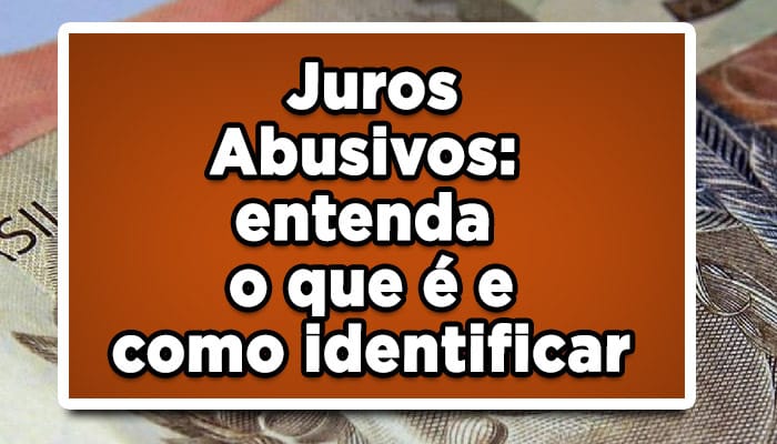 Juros Abusivos: entenda o que é e como identificar
