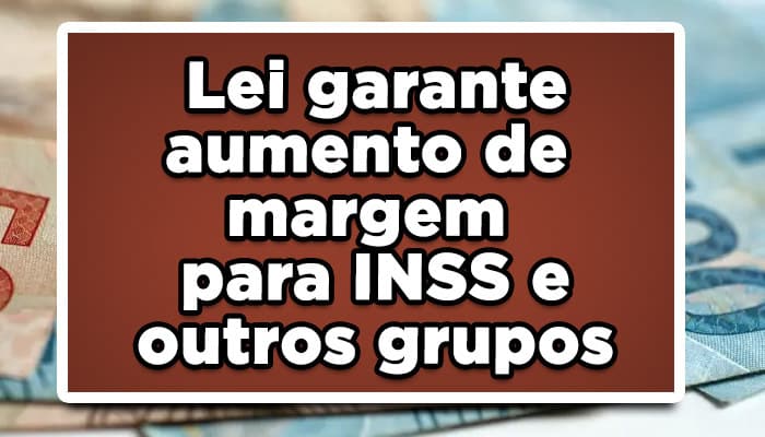 Lei garante aumento de margem para INSS e outros grupos; saiba mais