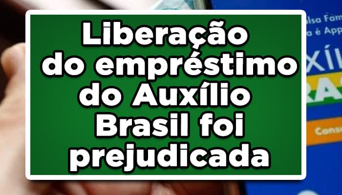 Liberação do empréstimo do Auxílio Brasil foi prejudicada Confira