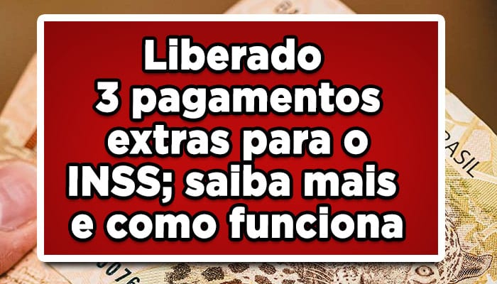 Liberado 3 pagamentos extras para o INSS; saiba mais e como funciona