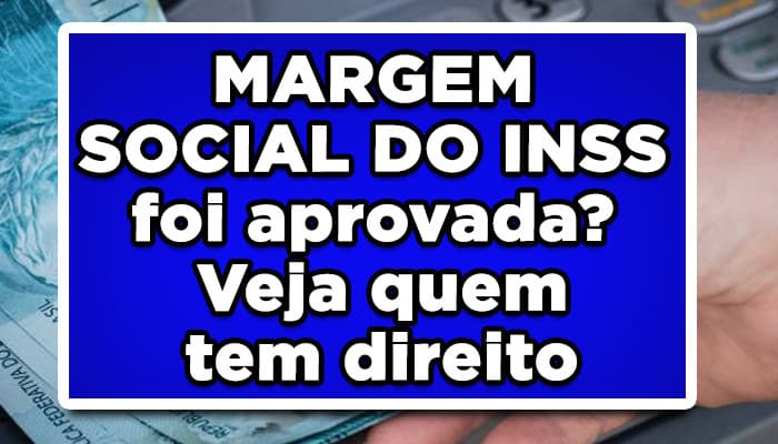 MARGEM SOCIAL DO INSS foi aprovada? Veja quem tem direito