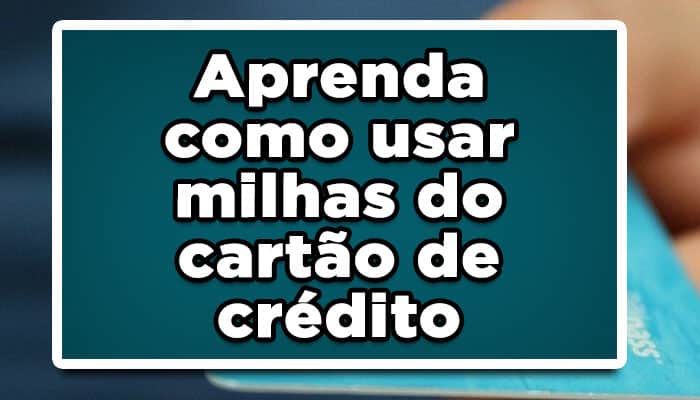 como usar milhas do cartão de crédito