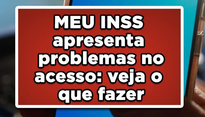 MEU INSS apresenta problemas no acesso: veja o que fazer