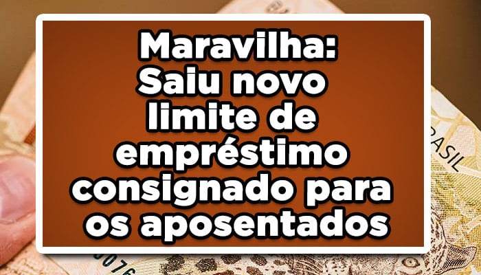 Maravilha: Saiu novo limite de empréstimo consignado para os aposentados
