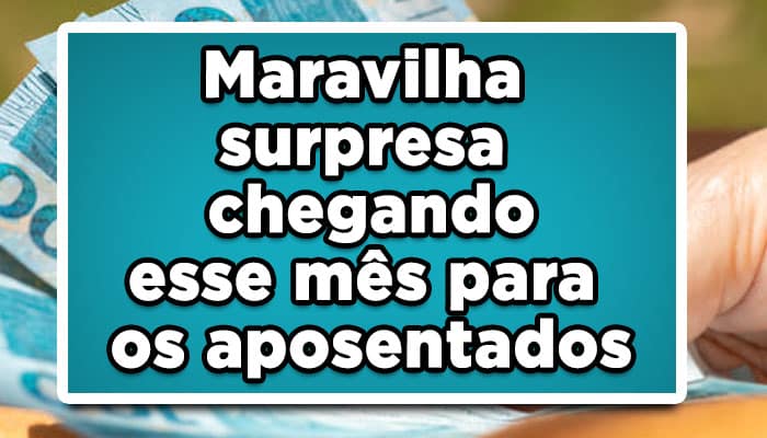Pagamento INSS: Maravilha surpresa chegando esse mês para os aposentados