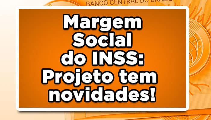 Margem Social do INSS: Projeto tem novidades!