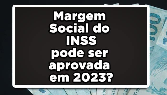 Margem Social do INSS pode ser aprovada em 2023?