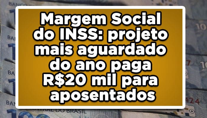 Margem Social do INSS: projeto mais aguardado do ano paga R$20 mil para aposentados