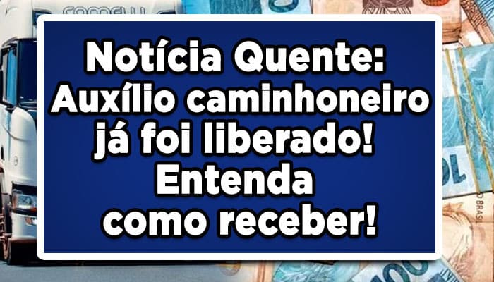 Notícia Quente: Auxílio caminhoneiro já foi liberado! Entenda como receber!