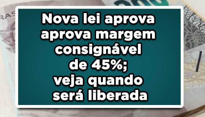 Nova lei aprova aprova margem consignável de 45%; veja quando será liberada