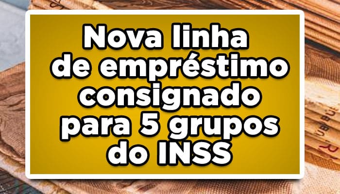 Nova linha de empréstimo consignado para 5 grupos do INSS