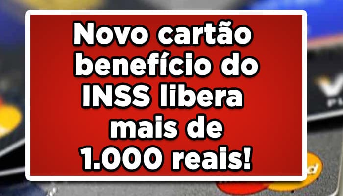 Novo cartão benefício do INSS libera mais de 1.000 reais!