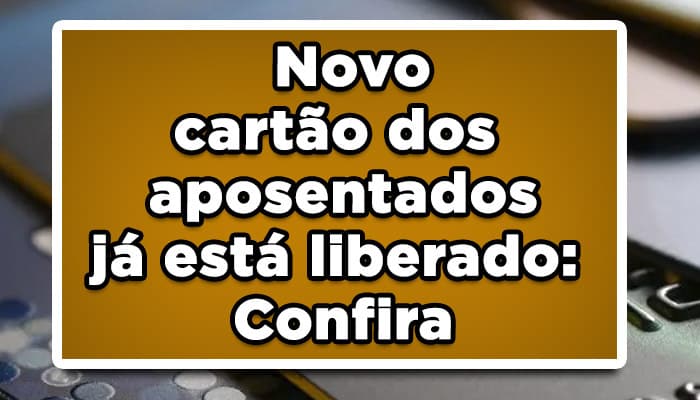 Novo cartão benefícios dos aposentados está liberado