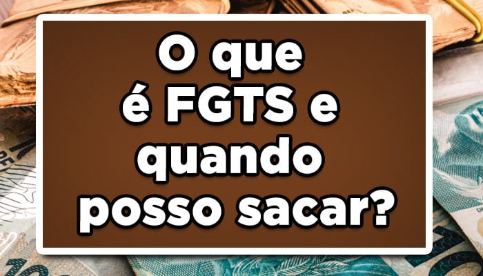 O que é FGTS e quando posso sacar?