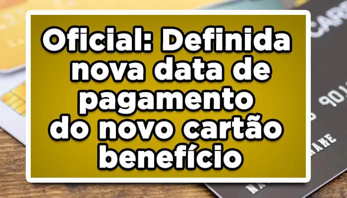 Oficial: Definida nova data de pagamento do novo cartão benefício