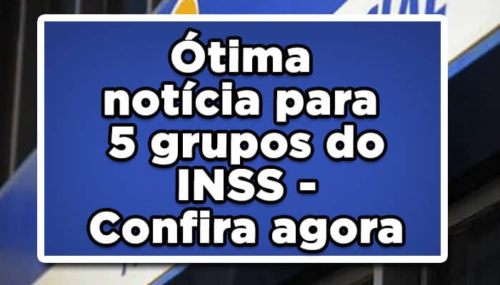 Ótima notícia para 5 grupos do INSS - Confira agora