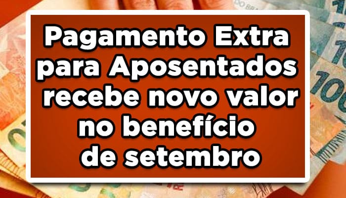 Pagamento Extra para Aposentados; INSS recebe novo valor no benefício de setembro