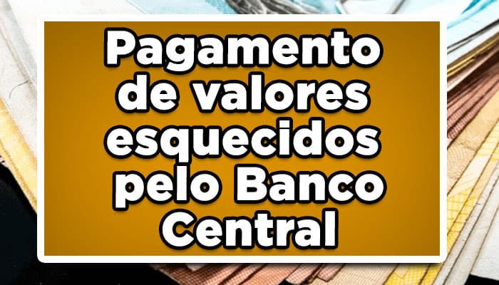 Pagamento de valores esquecidos pelo Banco Central, veja quem recebe!