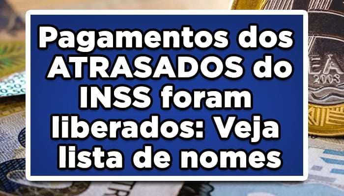 Pagamentos dos ATRASADOS do INSS foram liberados: Veja lista de nomes
