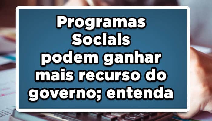 Programas Sociais podem ganhar mais recurso do governo; entenda