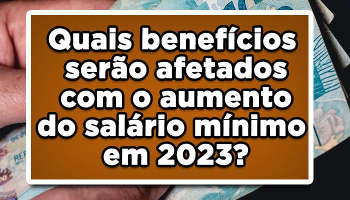 Quais benefícios serão afetados com o aumento do salário mínimo em 2023?