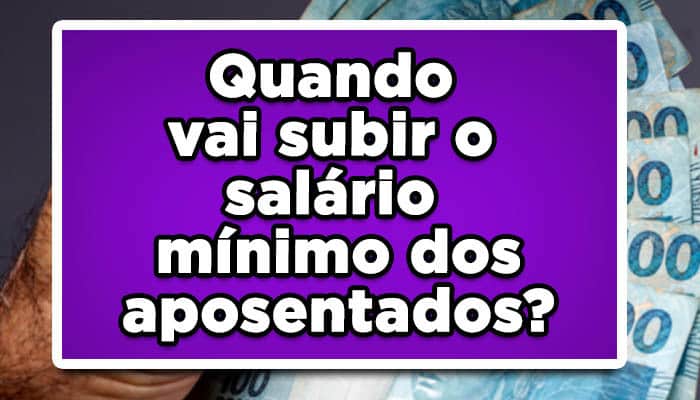 Quando vai subir o salário mínimo dos aposentados?
