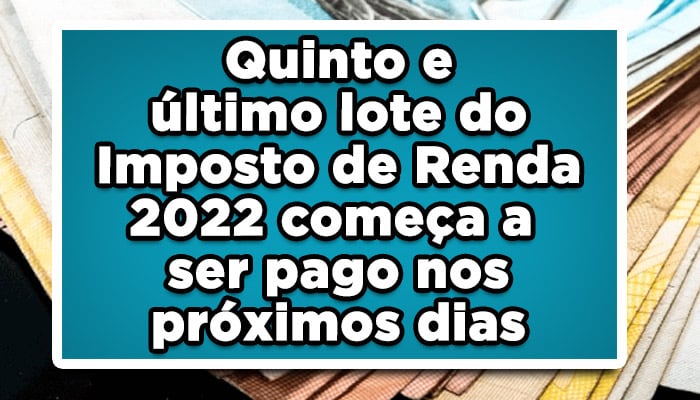 Quinto e último lote do Imposto de Renda 2022 começa a ser pago nos próximos dias