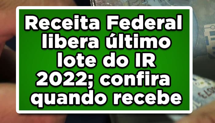 Receita Federal libera último lote do IR 2022; confira quando recebe