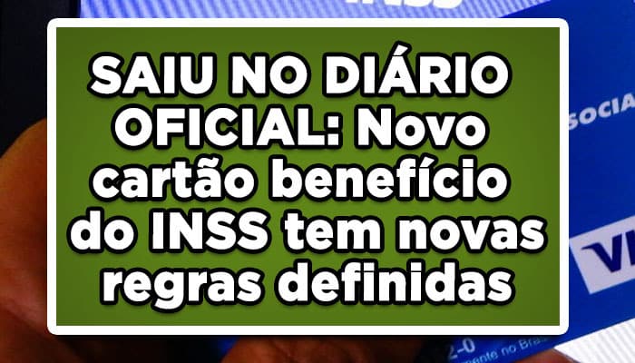 SAIU NO DIÁRIO OFICIAL: Novo cartão benefício do INSS tem novas regras definidas