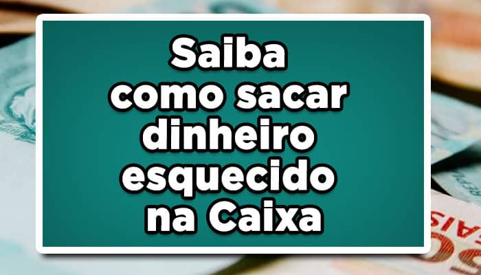 Saiba como sacar dinheiro esquecido na Caixa