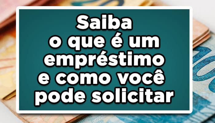 Saiba o que é um empréstimo e como você pode solicitar