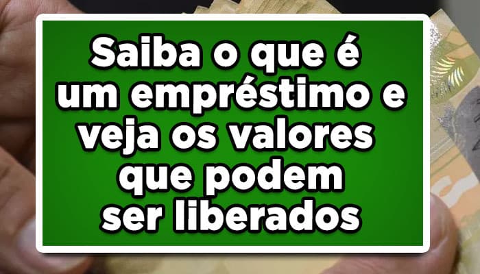 Saiba o que é um empréstimo e veja os valores que podem ser liberados