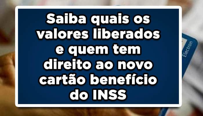 Saiba quais os valores liberados e quem tem direito ao novo cartão benefício do INSS